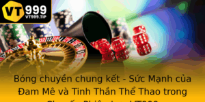 Bong Chuyen Chung Ket Suc Manh Cua Am Me Va Tinh Than The Thao Trong Chuyen Phieu Luu Vt999