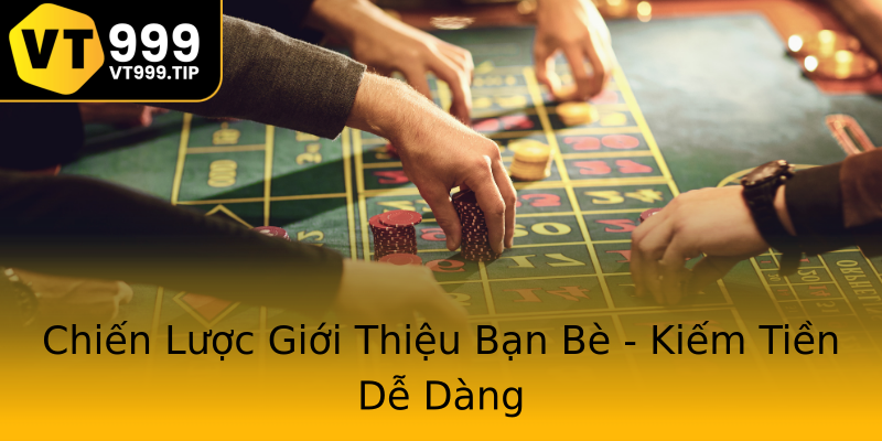Chiến Lược Giới Thiệu Bạn Bè - Kiếm Tiền Dễ Dàng Chiến Lược Giới Thiệu Bạn Bè - Kiếm Tiền Dễ Dàng