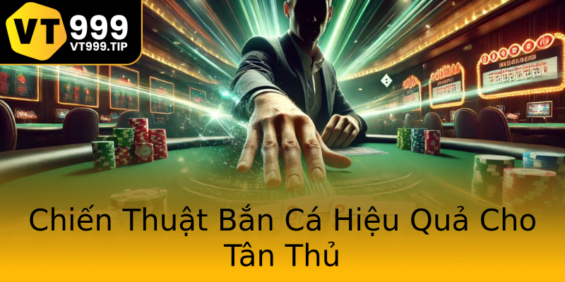 Chiến Thuật Bắn Cá Hiệu Quả Cho Tân Thủ Chiến Thuật Bắn Cá Hiệu Quả Cho Tân Thủ