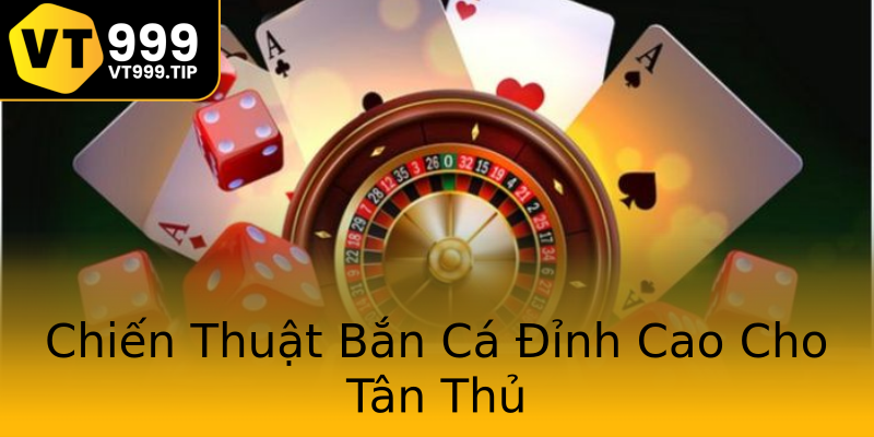 Chiến Thuật Bắn Cá Đỉnh Cao Cho Tân Thủ Chiến Thuật Bắn Cá Đỉnh Cao Cho Tân Thủ