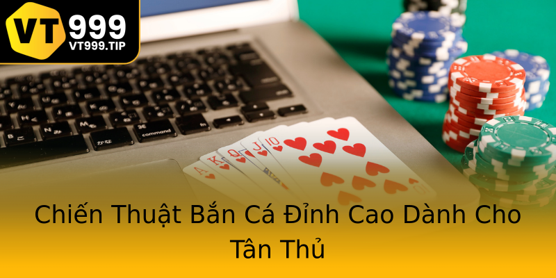 Chiến Thuật Bắn Cá Đỉnh Cao Dành Cho Tân Thủ Chiến Thuật Bắn Cá Đỉnh Cao Dành Cho Tân Thủ