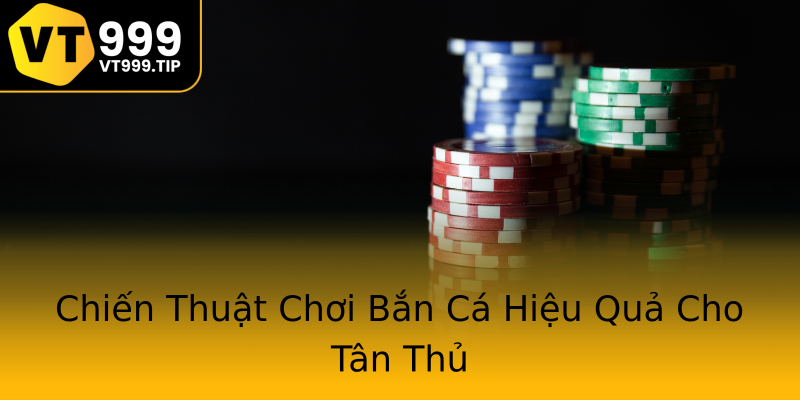 Chiến Thuật Chơi Bắn Cá Hiệu Quả Cho Tân Thủ Chiến Thuật Chơi Bắn Cá Hiệu Quả Cho Tân Thủ