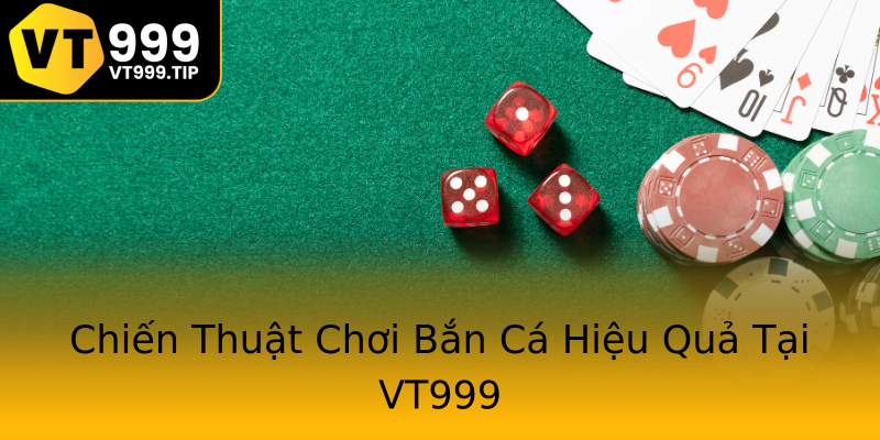 Chiến Thuật Chơi Bắn Cá Hiệu Quả Tại VT999 Chiến Thuật Chơi Bắn Cá Hiệu Quả Tại VT999
