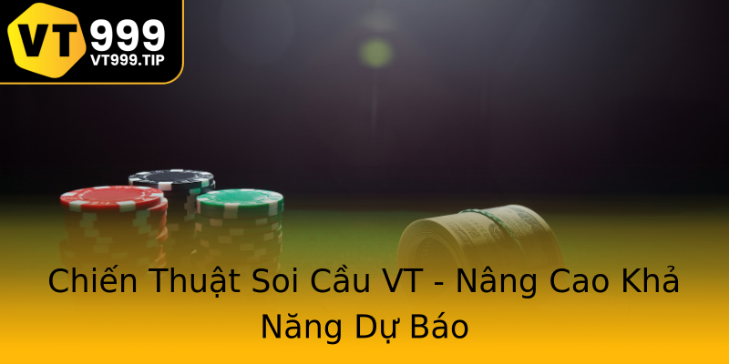 Chiến Thuật Soi Cầu VT - Nâng Cao Khả Năng Dự Báo Chiến Thuật Soi Cầu VT - Nâng Cao Khả Năng Dự Báo