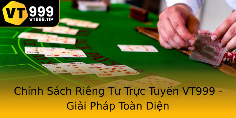 Chính Sách Riêng Tư Trực Tuyến VT999 - Giải Pháp Toàn Diện Chính Sách Riêng Tư Trực Tuyến VT999 - Giải Pháp Toàn Diện