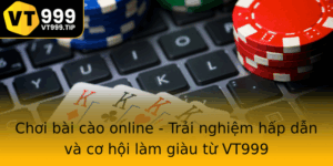 Choi Bai Cao Online Trai Nghiem Hap Dan Va Co Hoi Lam Giau Tu Vt999 1