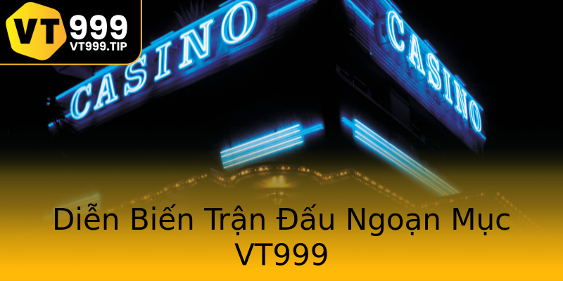 Diễn Biến Trận Đấu Ngoạn Mục VT999 Diễn Biến Trận Đấu Ngoạn Mục VT999