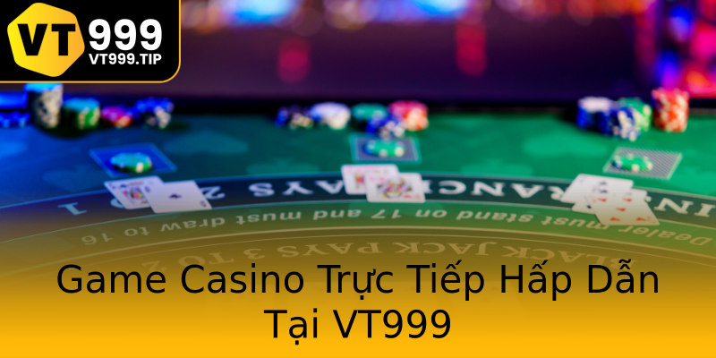 Game Casino Trực Tiếp Hấp Dẫn Tại VT999 Game Casino Trực Tiếp Hấp Dẫn Tại VT999