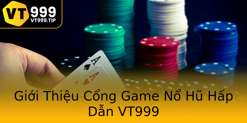 Giới Thiệu Cổng Game Nổ Hũ Hấp Dẫn VT999 Giới Thiệu Cổng Game Nổ Hũ Hấp Dẫn VT999