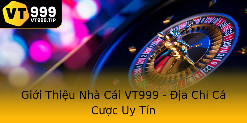 Giới Thiệu Nhà Cái VT999 - Địa Chỉ Cá Cược Uy Tín Giới Thiệu Nhà Cái VT999 - Địa Chỉ Cá Cược Uy Tín