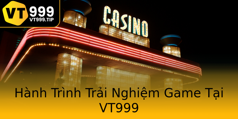Hành Trình Trải Nghiệm Game Tại VT999 Hành Trình Trải Nghiệm Game Tại VT999