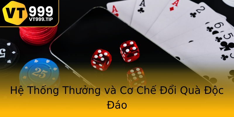 Hệ Thống Thưởng và Cơ Chế Đổi Quà Độc Đáo Hệ Thống Thưởng và Cơ Chế Đổi Quà Độc Đáo