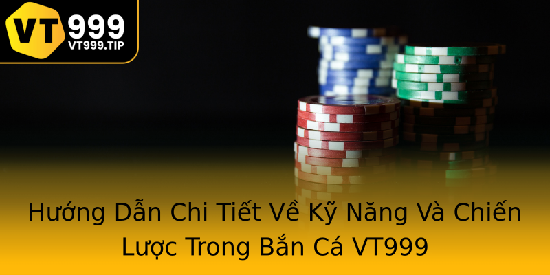 Hướng Dẫn Chi Tiết Về Kỹ Năng Và Chiến Lược Trong Bắn Cá VT999 Hướng Dẫn Chi Tiết Về Kỹ Năng Và Chiến Lược Trong Bắn Cá VT999