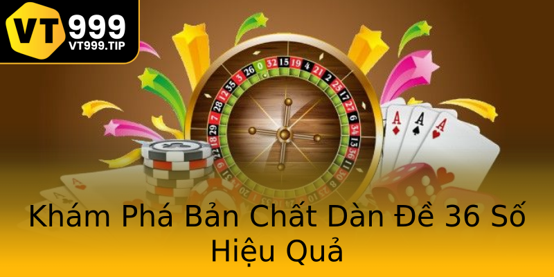 Khám Phá Bản Chất Dàn Đề 36 Số Hiệu Quả Khám Phá Bản Chất Dàn Đề 36 Số Hiệu Quả