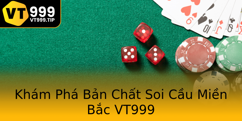 Khám Phá Bản Chất Soi Cầu Miền Bắc VT999 Khám Phá Bản Chất Soi Cầu Miền Bắc VT999