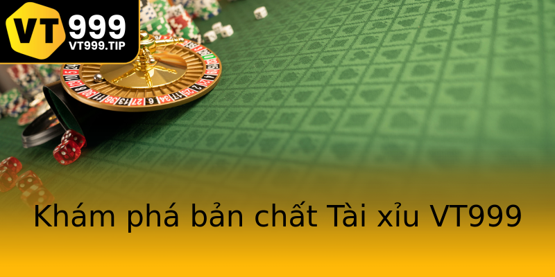 Khám phá bản chất Tài xỉu VT999 Khám phá bản chất Tài xỉu VT999
