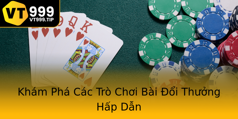 Khám Phá Các Trò Chơi Bài Đổi Thưởng Hấp Dẫn Khám Phá Các Trò Chơi Bài Đổi Thưởng Hấp Dẫn