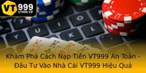 Kham Pha Cach Nap Tien Vt999 An Toan Au Tu Vao Nha Cai Vt999 Hieu Qua