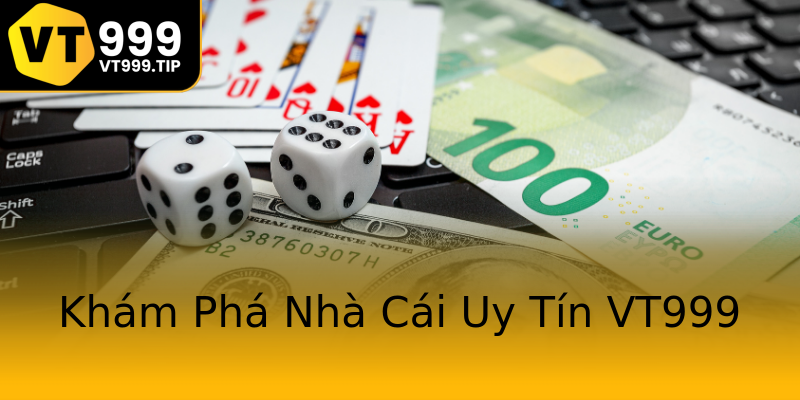 Khám Phá Nhà Cái Uy Tín VT999 Khám Phá Nhà Cái Uy Tín VT999