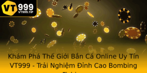 Kham Pha The Gioi Ban Ca Online Uy Tin Vt999 Trai Nghiem Inh Cao Bombing Fishing