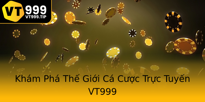 Khám Phá Thế Giới Cá Cược Trực Tuyến VT999 Khám Phá Thế Giới Cá Cược Trực Tuyến VT999