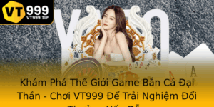 Kham Pha The Gioi Game Ban Ca Ai Than Choi Vt999 E Trai Nghiem Oi Thuong Hap Dan