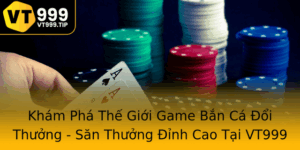 Kham Pha The Gioi Game Ban Ca Oi Thuong San Thuong Inh Cao Tai Vt999