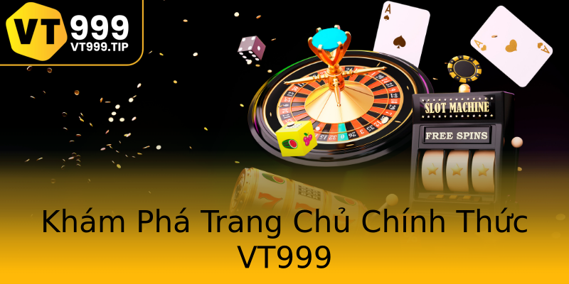 Khám Phá Trang Chủ Chính Thức VT999 Khám Phá Trang Chủ Chính Thức VT999