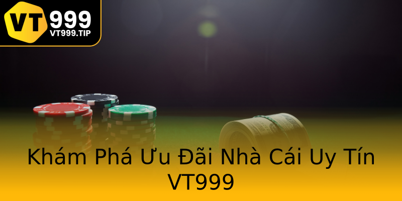 Khám Phá Ưu Đãi Nhà Cái Uy Tín VT999 Khám Phá Ưu Đãi Nhà Cái Uy Tín VT999
