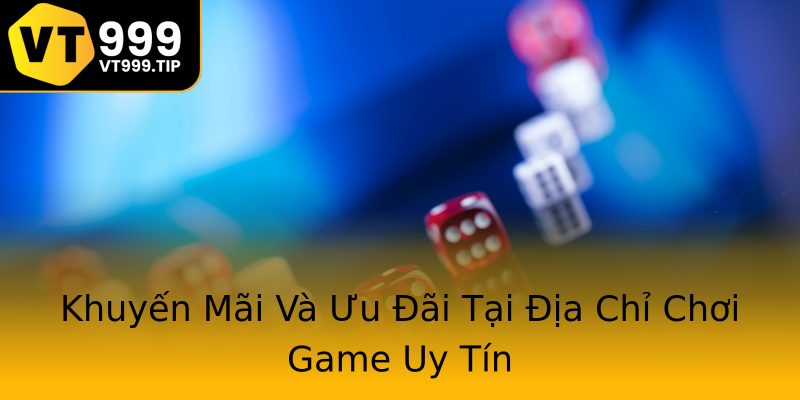 Khuyến Mãi Và Ưu Đãi Tại Địa Chỉ Chơi Game Uy Tín Khuyến Mãi Và Ưu Đãi Tại Địa Chỉ Chơi Game Uy Tín