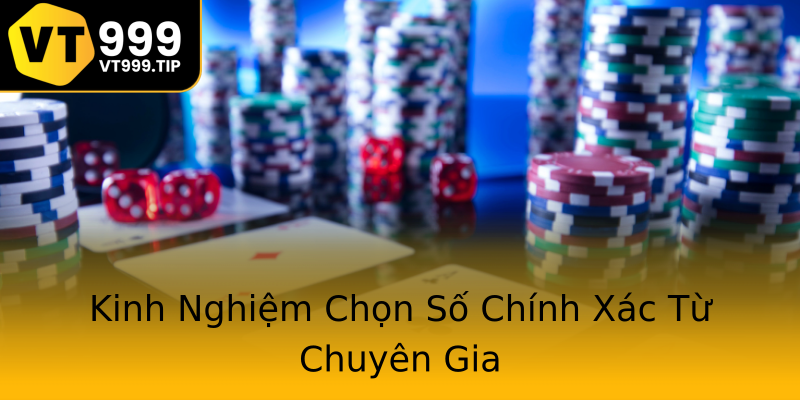 Kinh Nghiệm Chọn Số Chính Xác Từ Chuyên Gia Kinh Nghiệm Chọn Số Chính Xác Từ Chuyên Gia