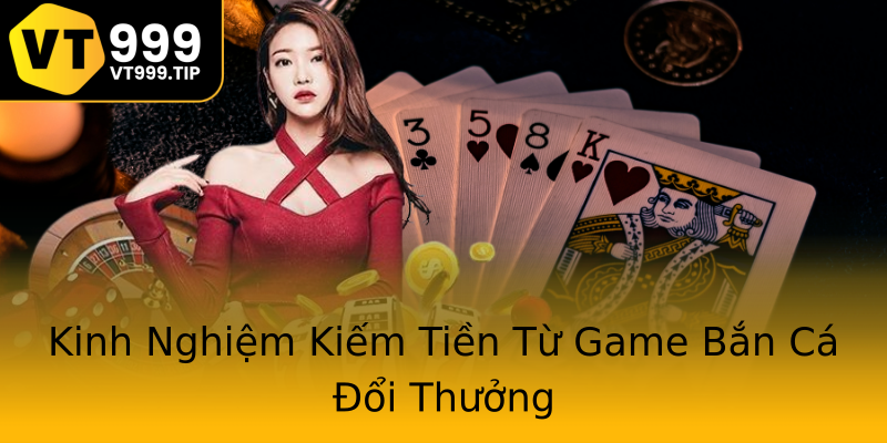 Kinh Nghiệm Kiếm Tiền Từ Game Bắn Cá Đổi Thưởng Kinh Nghiệm Kiếm Tiền Từ Game Bắn Cá Đổi Thưởng