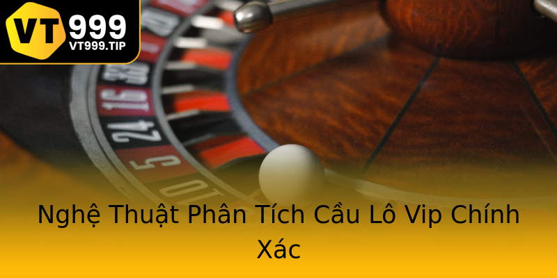 Nghệ Thuật Phân Tích Cầu Lô Vip Chính Xác Nghệ Thuật Phân Tích Cầu Lô Vip Chính Xác
