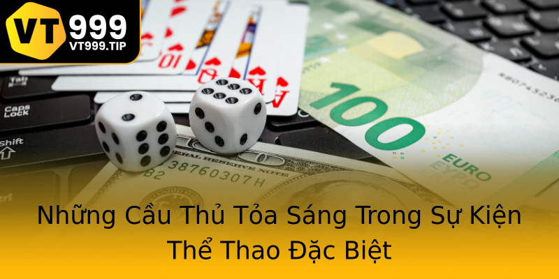 Những Cầu Thủ Tỏa Sáng Trong Sự Kiện Thể Thao Đặc Biệt Những Cầu Thủ Tỏa Sáng Trong Sự Kiện Thể Thao Đặc Biệt