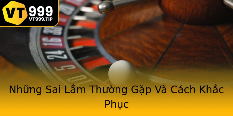 Những Sai Lầm Thường Gặp Và Cách Khắc Phục Những Sai Lầm Thường Gặp Và Cách Khắc Phục