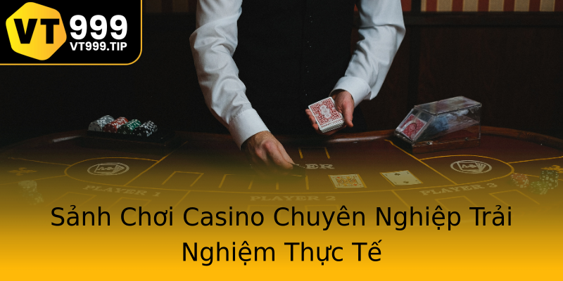 Sảnh Chơi Casino Chuyên Nghiệp Trải Nghiệm Thực Tế Sảnh Chơi Casino Chuyên Nghiệp Trải Nghiệm Thực Tế