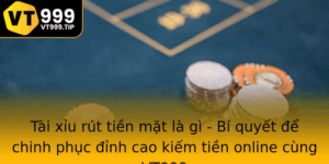 Tai Xiu Rut Tien Mat La Gi Bi Quyet E Chinh Phuc Inh Cao Kiem Tien Online Cung Vt999