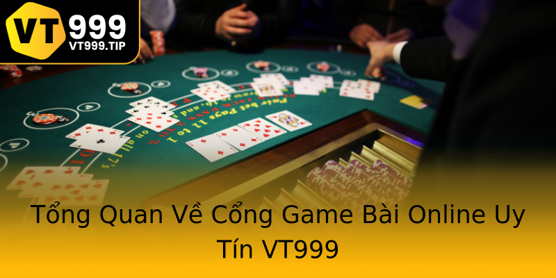 Tổng Quan Về Cổng Game Bài Online Uy Tín VT999 Tổng Quan Về Cổng Game Bài Online Uy Tín VT999