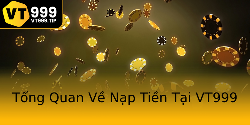 Tổng Quan Về Nạp Tiền Tại VT999 Tổng Quan Về Nạp Tiền Tại VT999