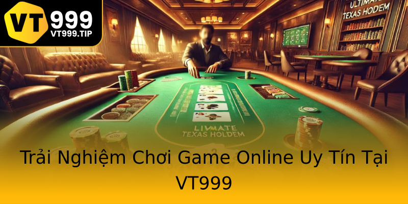 Trải Nghiệm Chơi Game Online Uy Tín Tại VT999 Trải Nghiệm Chơi Game Online Uy Tín Tại VT999
