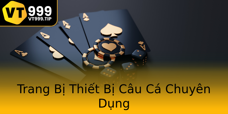 Trang Bị Thiết Bị Câu Cá Chuyên Dụng Trang Bị Thiết Bị Câu Cá Chuyên Dụng