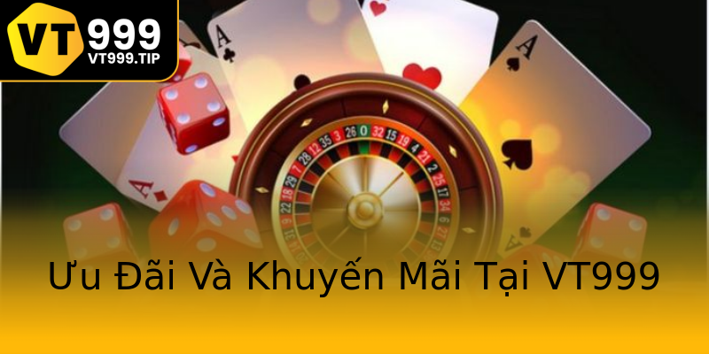 Ưu Đãi Và Khuyến Mãi Tại VT999 Ưu Đãi Và Khuyến Mãi Tại VT999